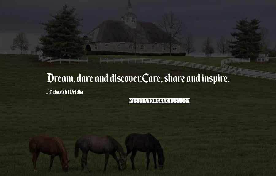 Debasish Mridha Quotes: Dream, dare and discover.Care, share and inspire.