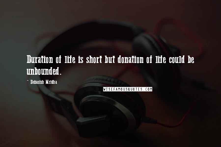 Debasish Mridha Quotes: Duration of life is short but donation of life could be unbounded.