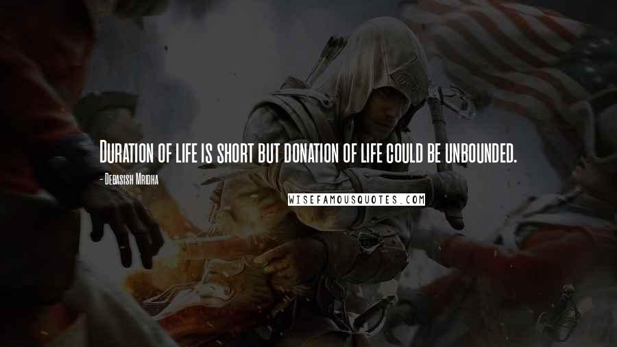 Debasish Mridha Quotes: Duration of life is short but donation of life could be unbounded.