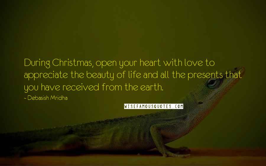 Debasish Mridha Quotes: During Christmas, open your heart with love to appreciate the beauty of life and all the presents that you have received from the earth.