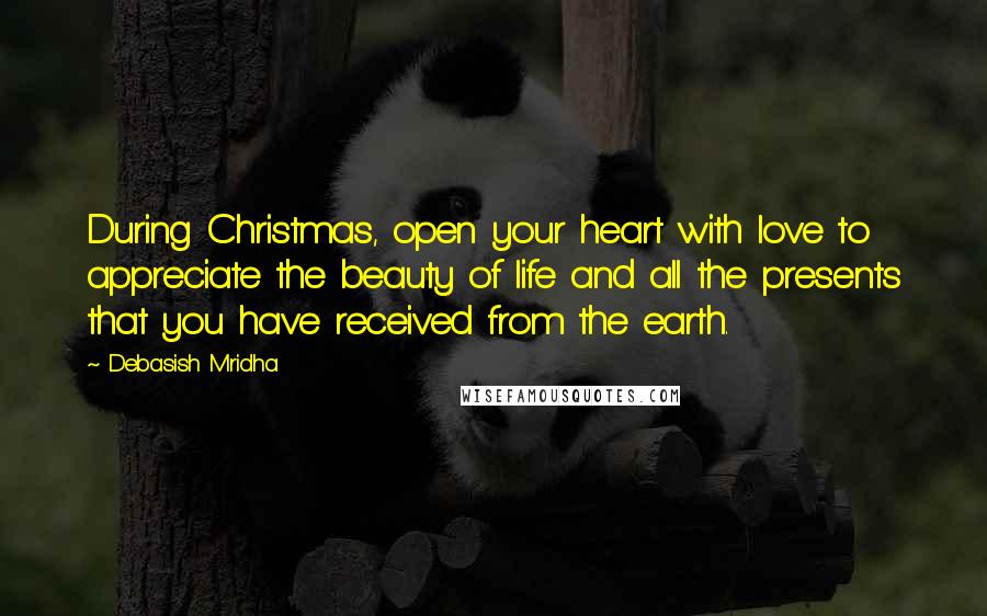 Debasish Mridha Quotes: During Christmas, open your heart with love to appreciate the beauty of life and all the presents that you have received from the earth.