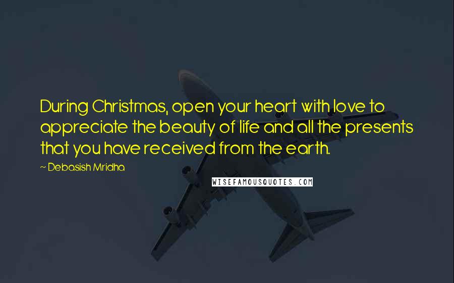 Debasish Mridha Quotes: During Christmas, open your heart with love to appreciate the beauty of life and all the presents that you have received from the earth.