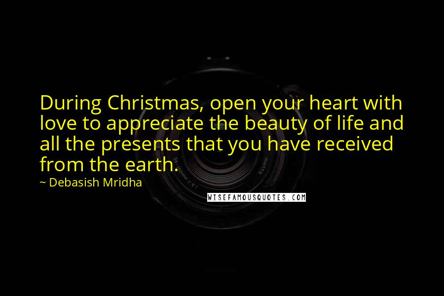 Debasish Mridha Quotes: During Christmas, open your heart with love to appreciate the beauty of life and all the presents that you have received from the earth.