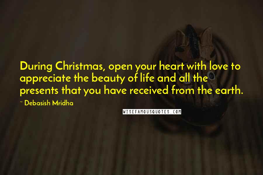 Debasish Mridha Quotes: During Christmas, open your heart with love to appreciate the beauty of life and all the presents that you have received from the earth.