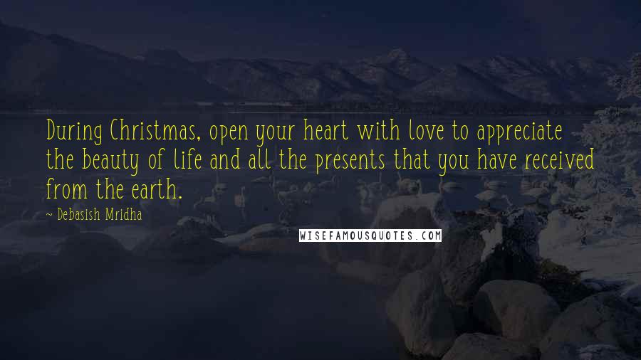 Debasish Mridha Quotes: During Christmas, open your heart with love to appreciate the beauty of life and all the presents that you have received from the earth.