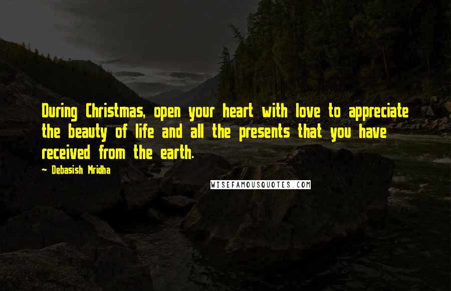 Debasish Mridha Quotes: During Christmas, open your heart with love to appreciate the beauty of life and all the presents that you have received from the earth.