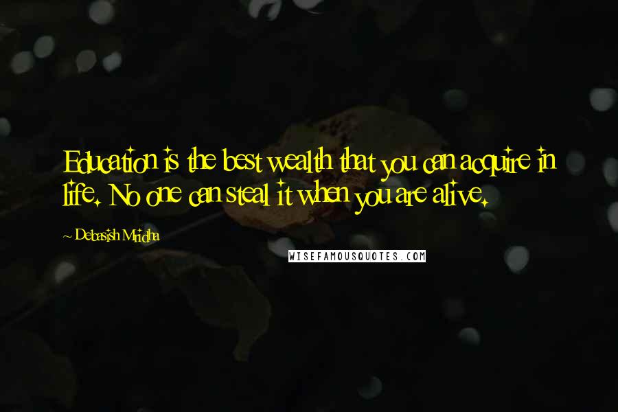 Debasish Mridha Quotes: Education is the best wealth that you can acquire in life. No one can steal it when you are alive.