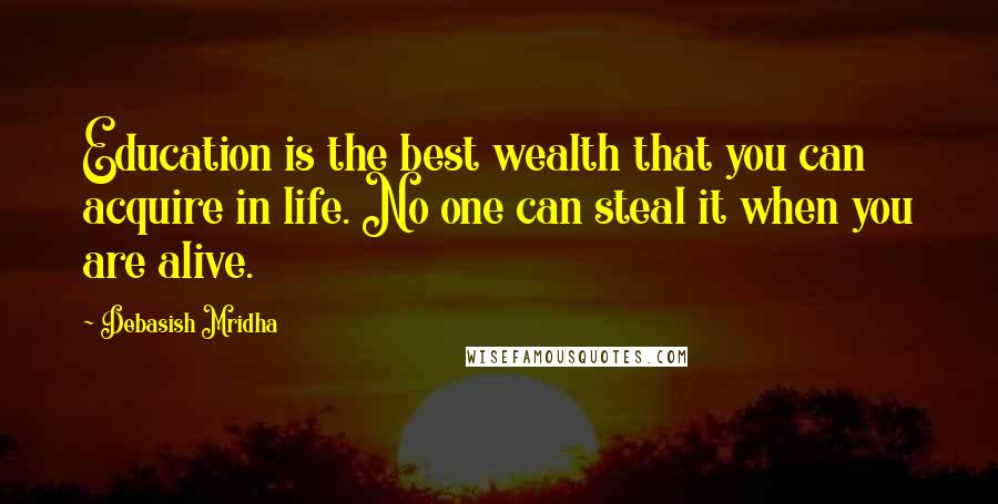 Debasish Mridha Quotes: Education is the best wealth that you can acquire in life. No one can steal it when you are alive.