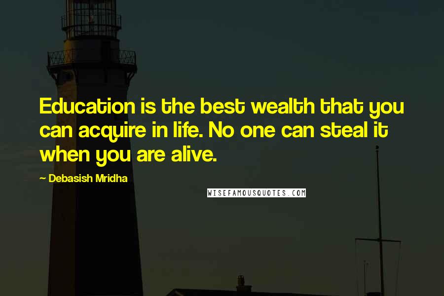 Debasish Mridha Quotes: Education is the best wealth that you can acquire in life. No one can steal it when you are alive.