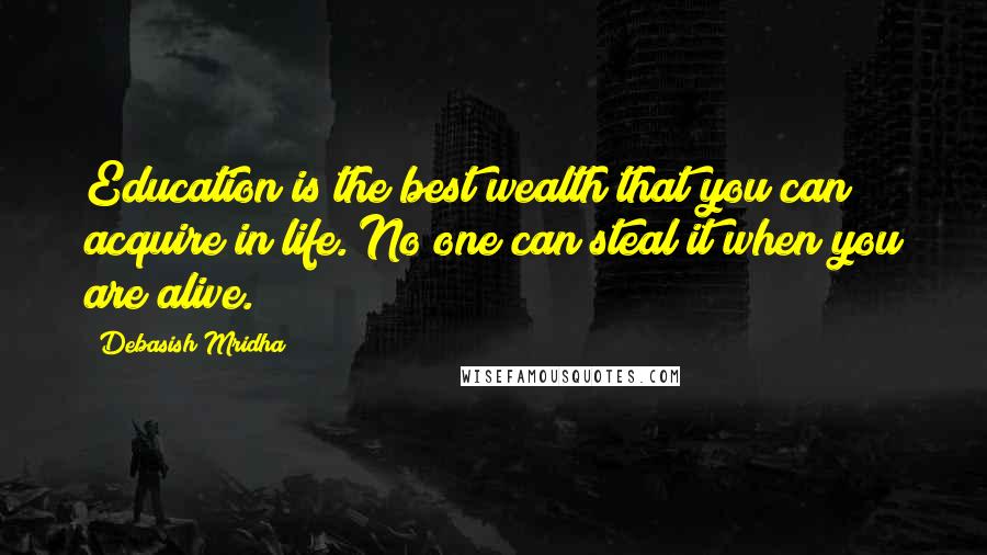 Debasish Mridha Quotes: Education is the best wealth that you can acquire in life. No one can steal it when you are alive.