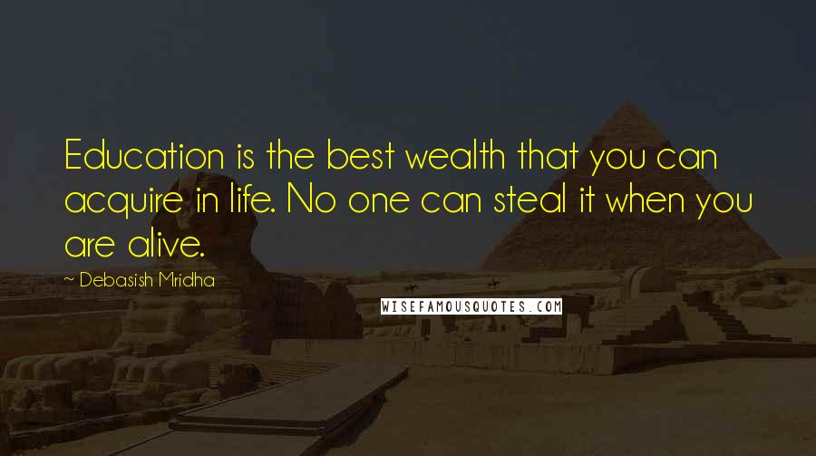 Debasish Mridha Quotes: Education is the best wealth that you can acquire in life. No one can steal it when you are alive.