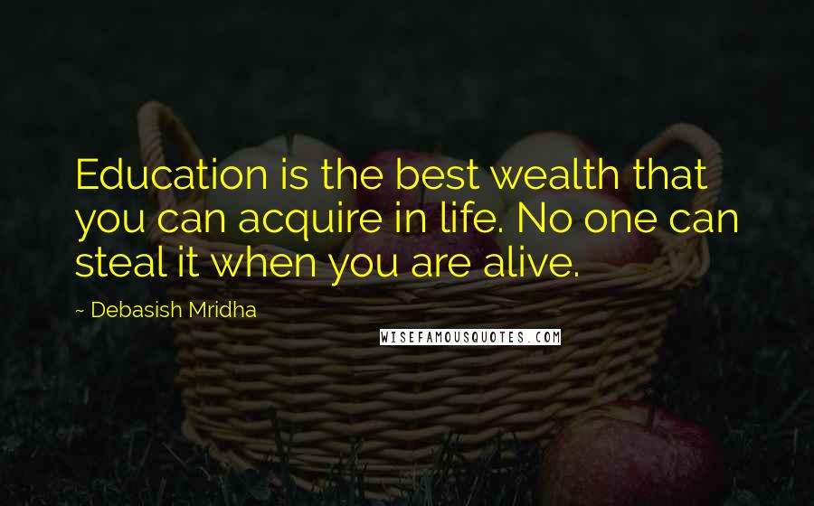 Debasish Mridha Quotes: Education is the best wealth that you can acquire in life. No one can steal it when you are alive.