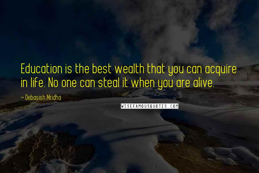 Debasish Mridha Quotes: Education is the best wealth that you can acquire in life. No one can steal it when you are alive.