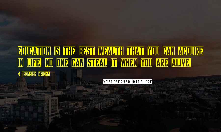 Debasish Mridha Quotes: Education is the best wealth that you can acquire in life. No one can steal it when you are alive.