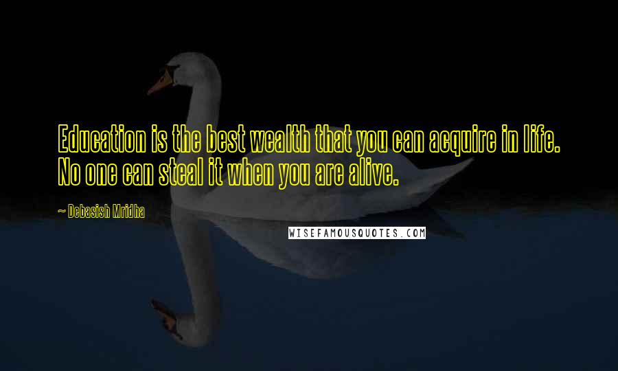 Debasish Mridha Quotes: Education is the best wealth that you can acquire in life. No one can steal it when you are alive.