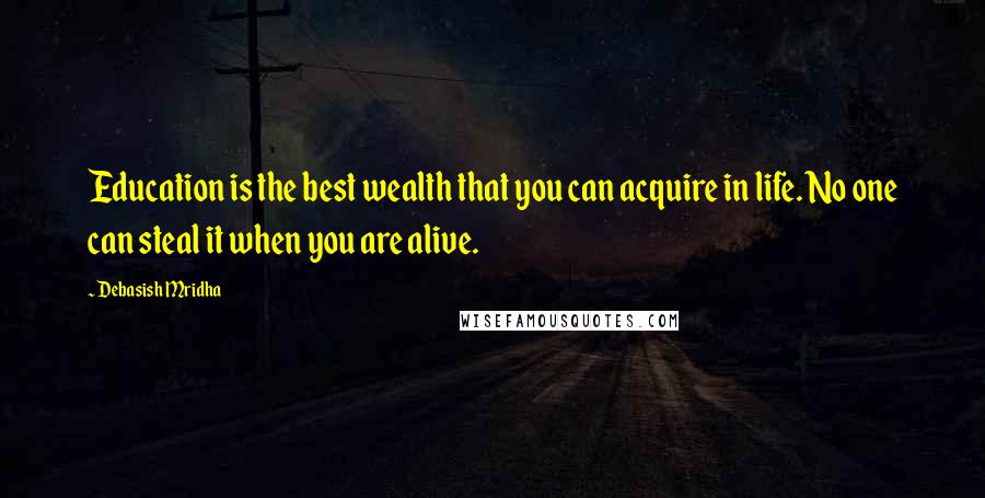 Debasish Mridha Quotes: Education is the best wealth that you can acquire in life. No one can steal it when you are alive.