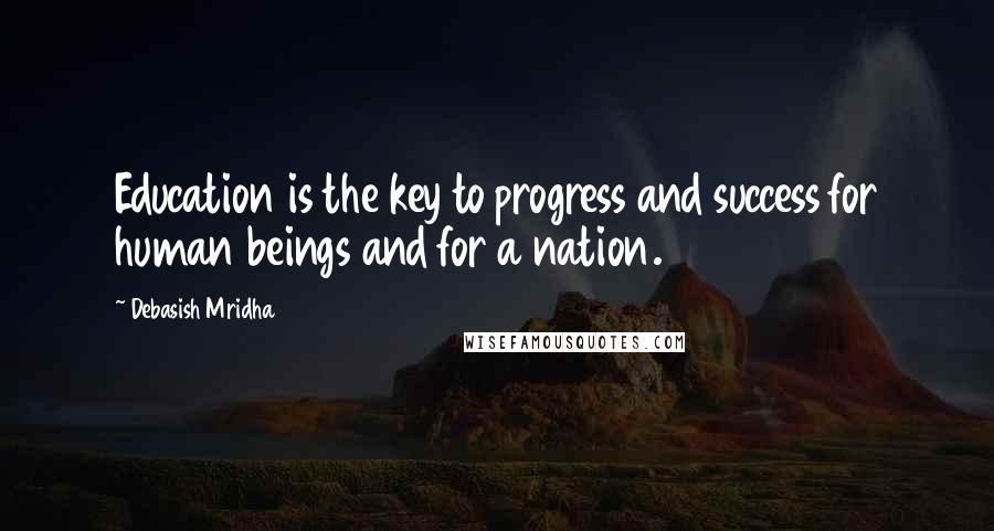 Debasish Mridha Quotes: Education is the key to progress and success for human beings and for a nation.