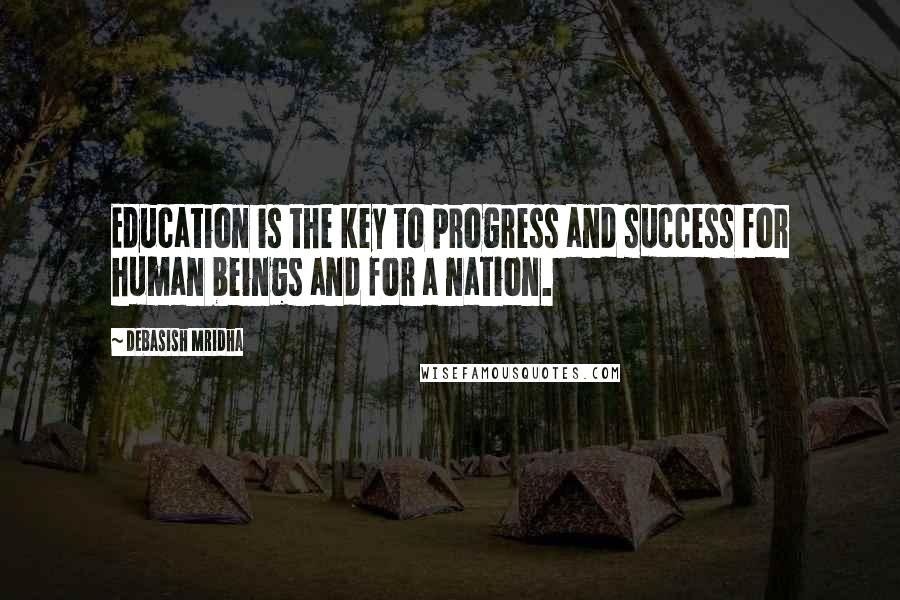 Debasish Mridha Quotes: Education is the key to progress and success for human beings and for a nation.