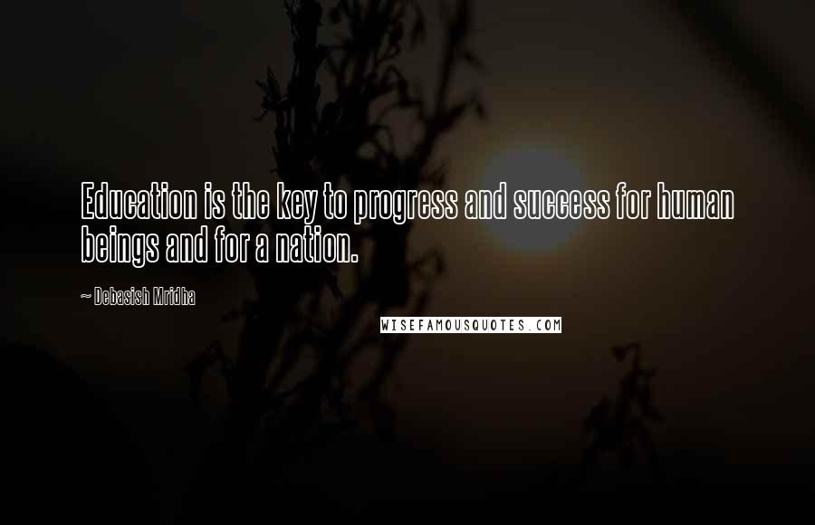 Debasish Mridha Quotes: Education is the key to progress and success for human beings and for a nation.