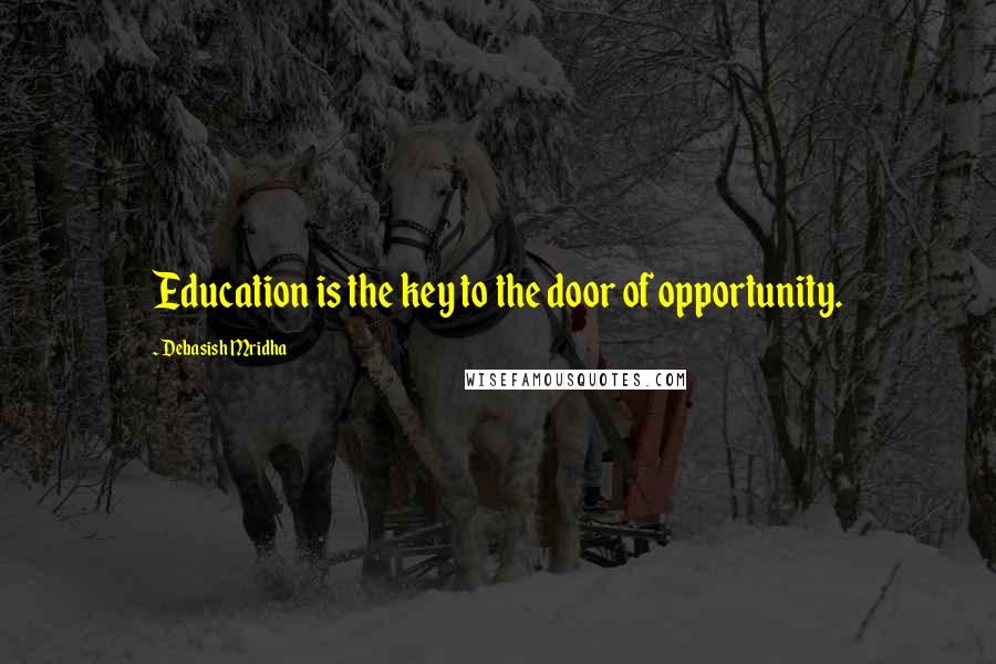 Debasish Mridha Quotes: Education is the key to the door of opportunity.