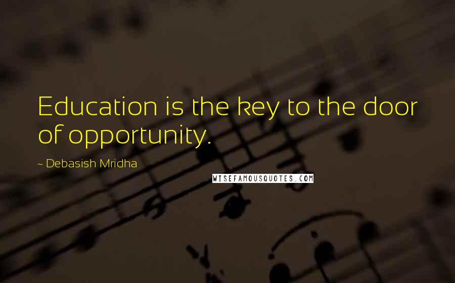 Debasish Mridha Quotes: Education is the key to the door of opportunity.