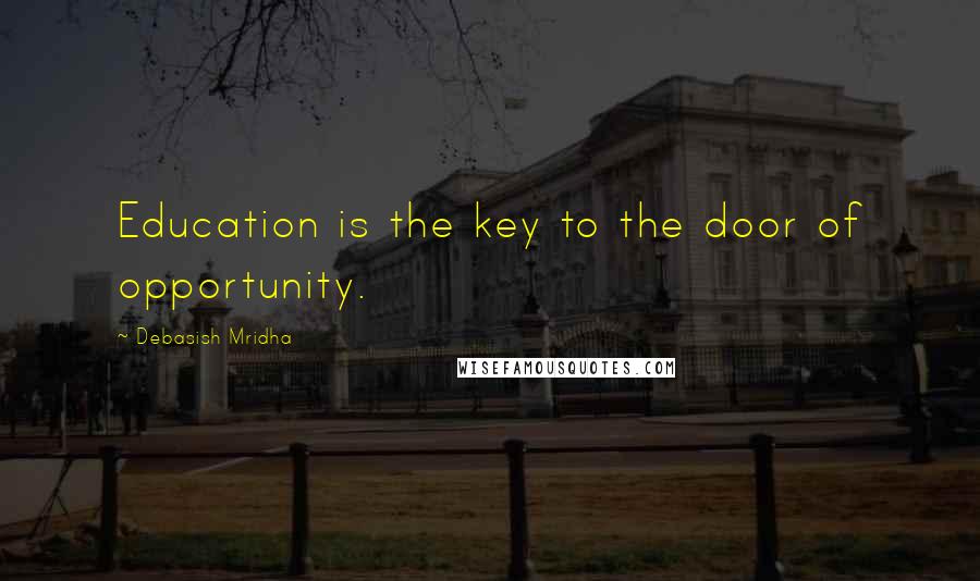 Debasish Mridha Quotes: Education is the key to the door of opportunity.