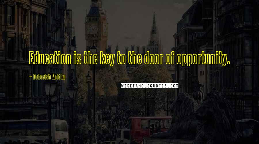 Debasish Mridha Quotes: Education is the key to the door of opportunity.