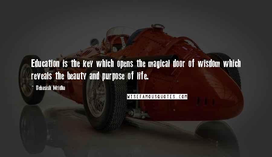 Debasish Mridha Quotes: Education is the key which opens the magical door of wisdom which reveals the beauty and purpose of life.