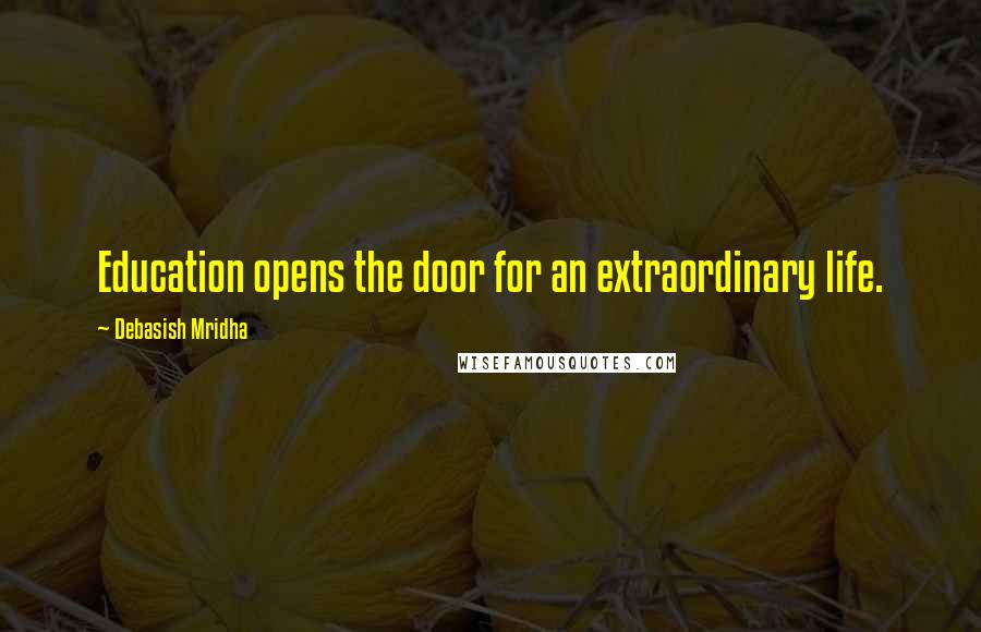 Debasish Mridha Quotes: Education opens the door for an extraordinary life.