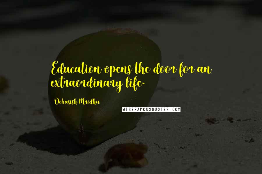 Debasish Mridha Quotes: Education opens the door for an extraordinary life.