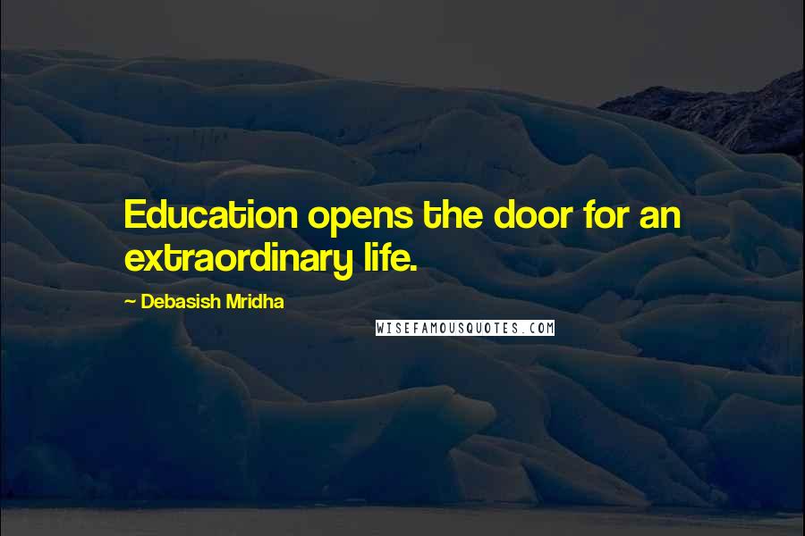 Debasish Mridha Quotes: Education opens the door for an extraordinary life.