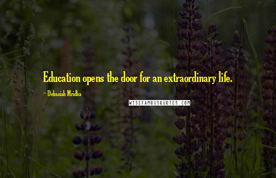 Debasish Mridha Quotes: Education opens the door for an extraordinary life.