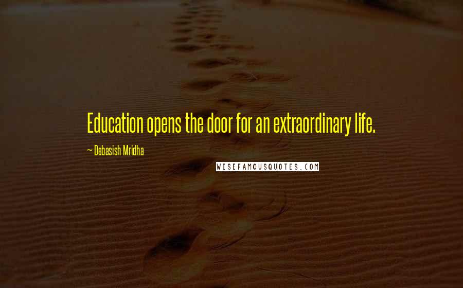 Debasish Mridha Quotes: Education opens the door for an extraordinary life.