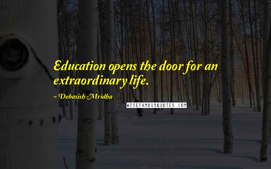 Debasish Mridha Quotes: Education opens the door for an extraordinary life.