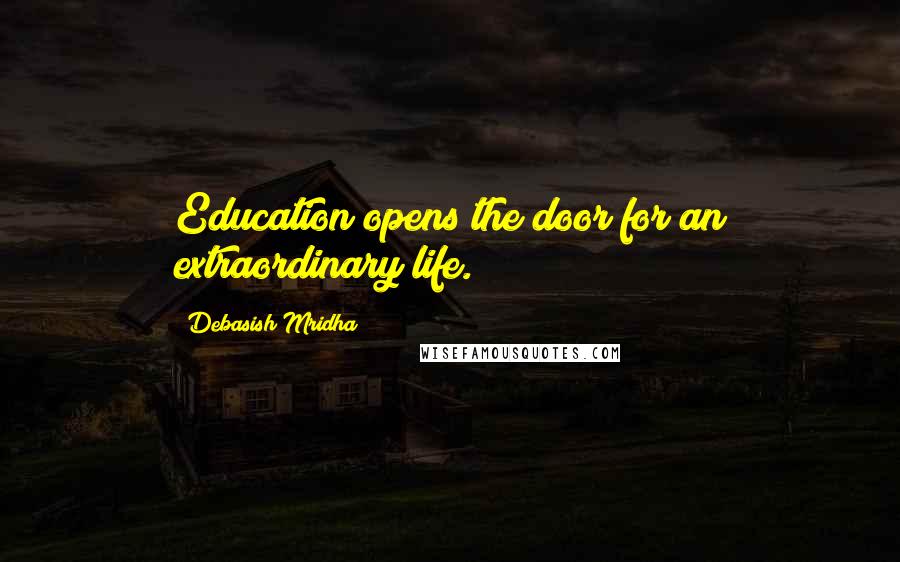 Debasish Mridha Quotes: Education opens the door for an extraordinary life.