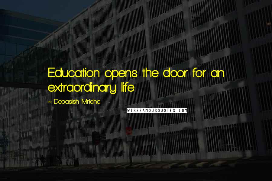 Debasish Mridha Quotes: Education opens the door for an extraordinary life.