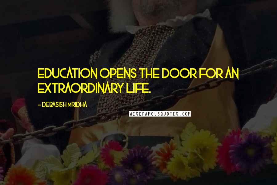 Debasish Mridha Quotes: Education opens the door for an extraordinary life.