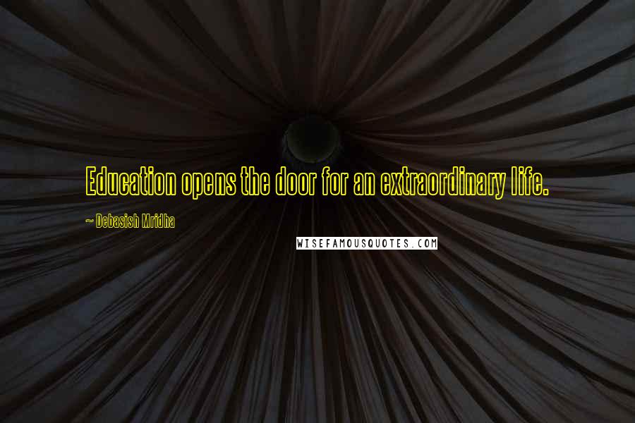 Debasish Mridha Quotes: Education opens the door for an extraordinary life.