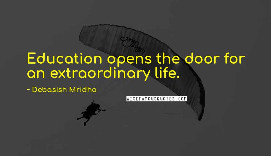Debasish Mridha Quotes: Education opens the door for an extraordinary life.