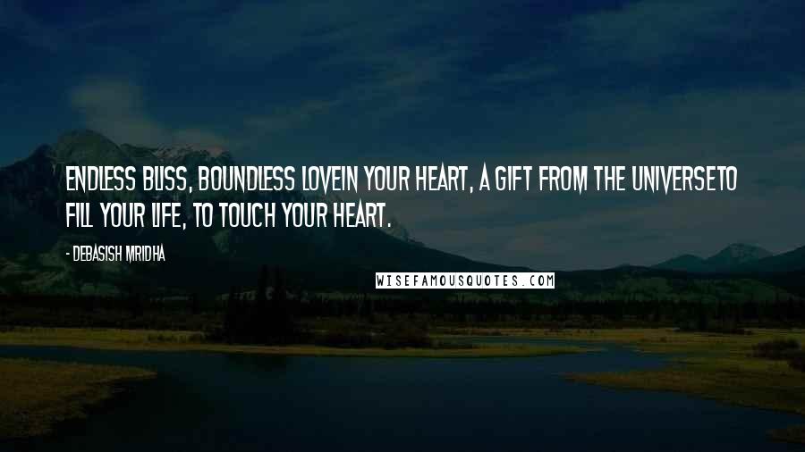 Debasish Mridha Quotes: Endless bliss, boundless lovein your heart, a gift from the universeto fill your life, to touch your heart.