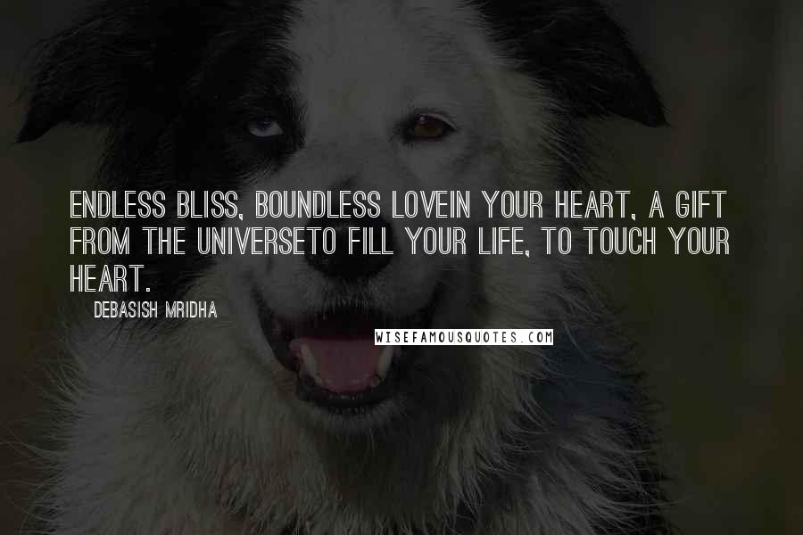 Debasish Mridha Quotes: Endless bliss, boundless lovein your heart, a gift from the universeto fill your life, to touch your heart.