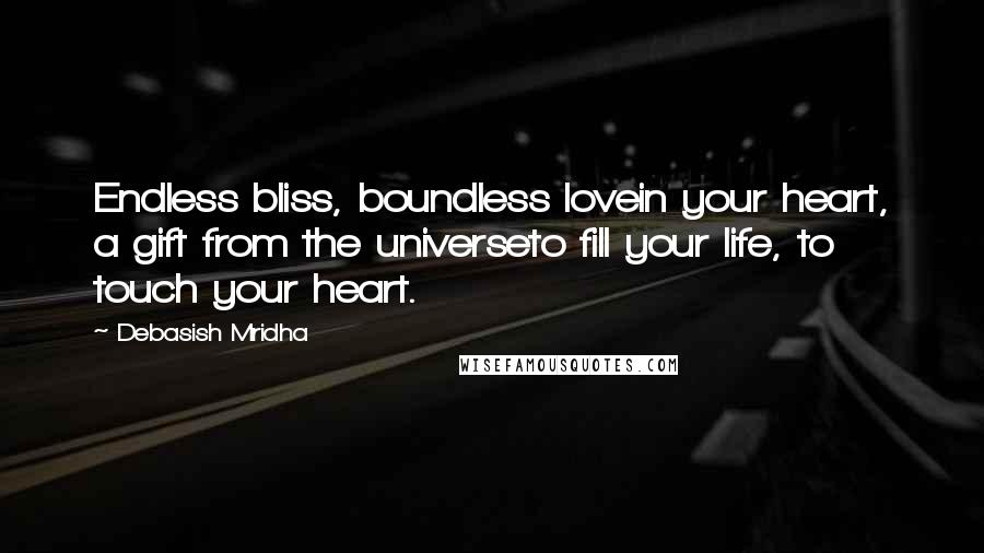 Debasish Mridha Quotes: Endless bliss, boundless lovein your heart, a gift from the universeto fill your life, to touch your heart.