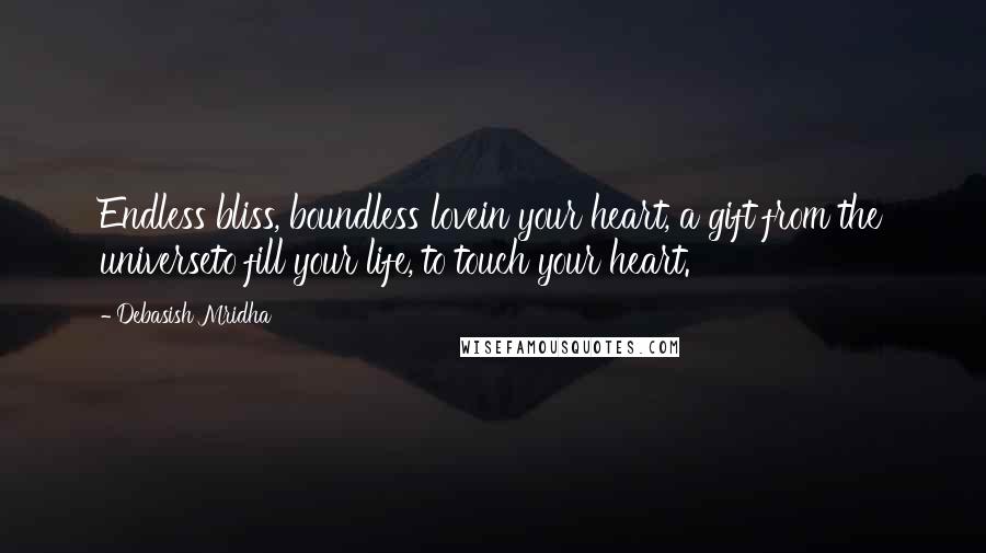 Debasish Mridha Quotes: Endless bliss, boundless lovein your heart, a gift from the universeto fill your life, to touch your heart.