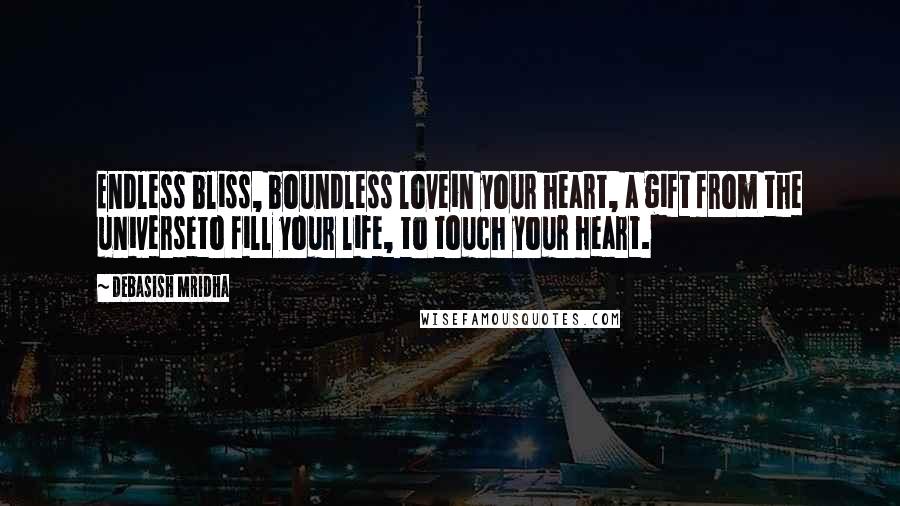 Debasish Mridha Quotes: Endless bliss, boundless lovein your heart, a gift from the universeto fill your life, to touch your heart.