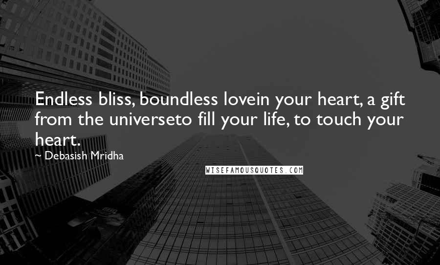 Debasish Mridha Quotes: Endless bliss, boundless lovein your heart, a gift from the universeto fill your life, to touch your heart.