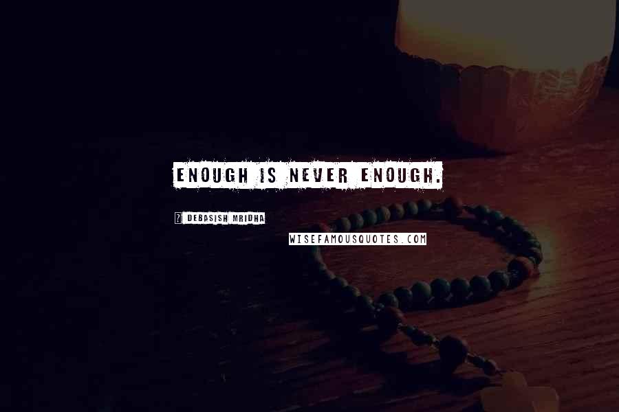 Debasish Mridha Quotes: Enough is never enough.