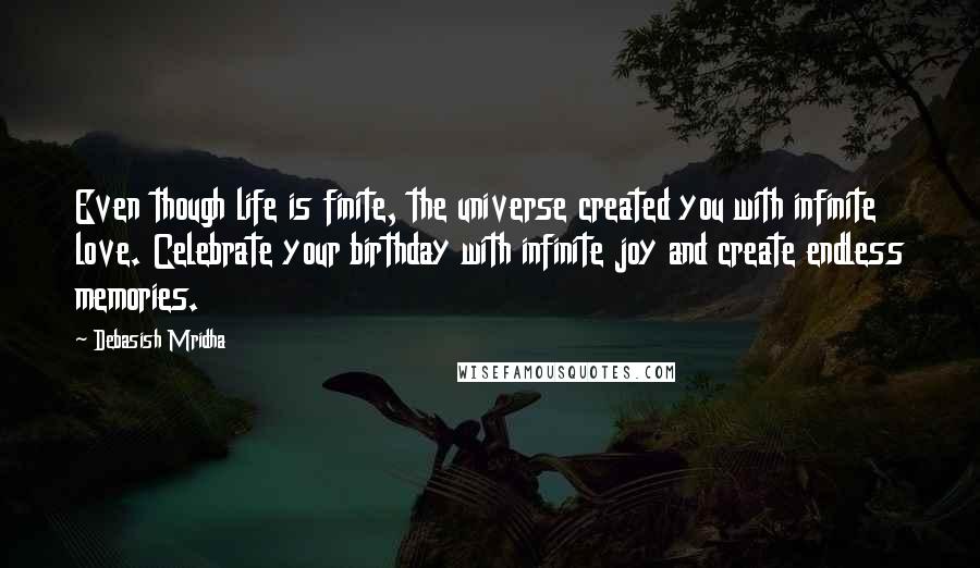 Debasish Mridha Quotes: Even though life is finite, the universe created you with infinite love. Celebrate your birthday with infinite joy and create endless memories.