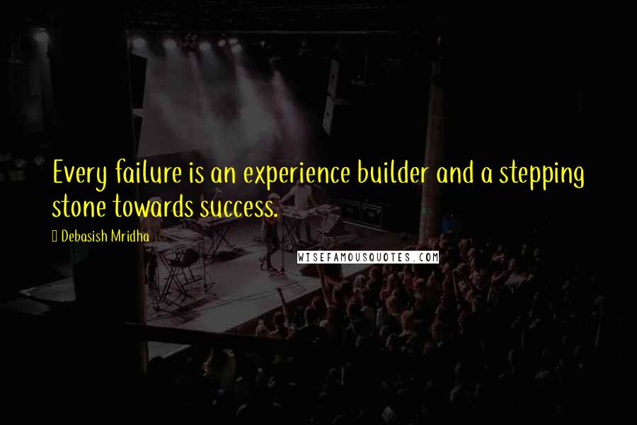 Debasish Mridha Quotes: Every failure is an experience builder and a stepping stone towards success.