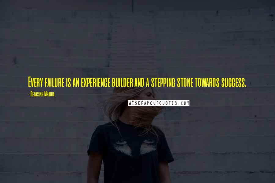 Debasish Mridha Quotes: Every failure is an experience builder and a stepping stone towards success.