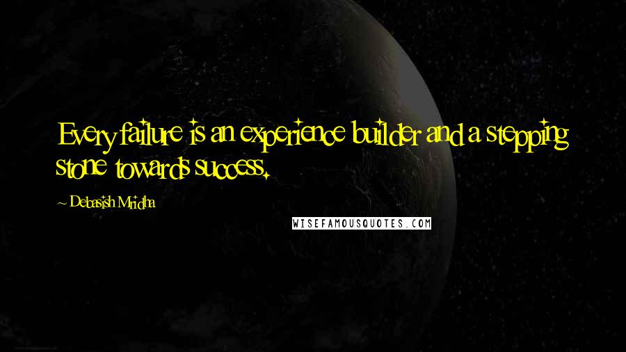 Debasish Mridha Quotes: Every failure is an experience builder and a stepping stone towards success.